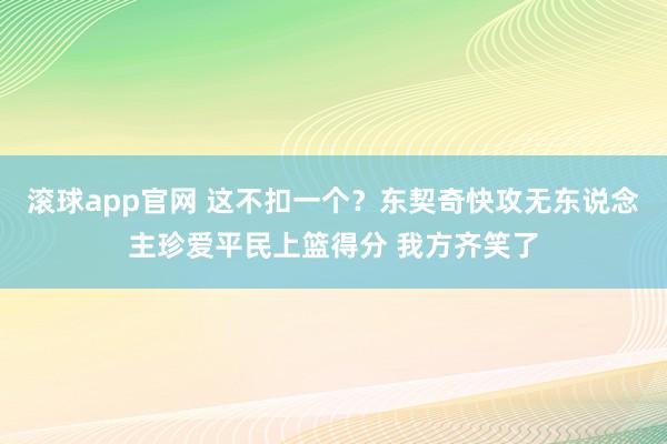 滚球app官网 这不扣一个？东契奇快攻无东说念主珍爱平民上篮得分 我方齐笑了