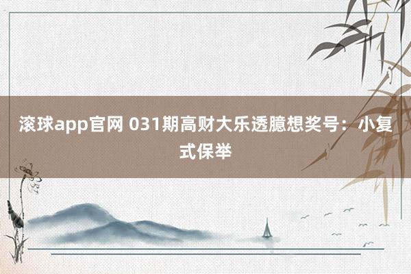 滚球app官网 031期高财大乐透臆想奖号：小复式保举