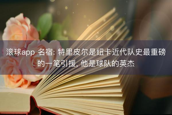 滚球app 名宿: 特里皮尔是纽卡近代队史最重磅的一笔引援， 他是球队的英杰