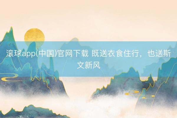 滚球app(中国)官网下载 既送衣食住行，也送斯文新风